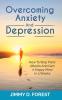 Overcoming Anxiety And Depression: How To Stop Panic Attacks And Gain A Happy Mind In 3 Weeks