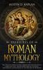 Treasures Of Roman Mythology: The Tales Of Roman Deities Heroes And Mythological Creatures That Helped Shape One Of The Most Fascinating Civilizations In The History Of Mankind