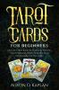 Tarot Cards For Beginners: An Easy Guide Book To Learning Psychic Tarot Reading Simple Spreads And The Meaning Of The Card