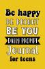 Be Happy Be Bright Be You: Daily Prompt Journal for Teens Boys Creative Writing for Happiness Self-Confidence and Self-Discovery Fun Libs