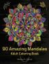 90 Amazing Mandalas: Great Adult Coloring Book for Relaxation & Stress Relief World's Most Beautiful Mandalas Meditation Designs Designed to Soothe the Soul.