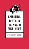 Spiritual Truth in the Age of Fake News