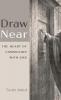 Draw Near: The Heart of Communion with God