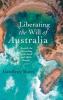 Liberating the Will of Australia: Towards the Flourishing of the Land and All Its Peoples