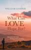 What Can Love Hope For?: Questions for Faith Seeking Understanding