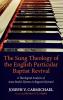 The Sung Theology of the English Particular Baptist Revival: A Theological Analysis of Anne Steele's Hymns in Rippon's Hymnal: 15 (Monographs in Baptist History)