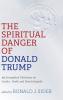 The Spiritual Danger of Donald Trump: 30 Evangelical Christians on Justice Truth and Moral Integrity