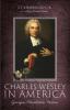 Charles Wesley in America: Georgia Charleston Boston