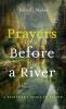 Prayers Before a River: A Beginner's Guide to Prayer