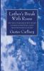 Luther's Break With Rome: Why Did Luther Break with Rome? and Why Do We Stand Aloof from the Church of Rome?