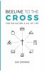 Beeline to the Cross: For Salvation and All of Life