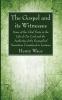 The Gospel and its Witnesses: Some of the Chief Facts in the Life of Our Lord and the Authority of the Evangelical Narratives Considered in Lectures