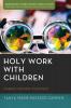 Holy Work with Children: Making Meaning Together (Horizons in Religious Education)