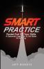 SMART Practice: Rocket Fuel For Your Skills. A Systematic Approach To Get Better At Anything.