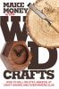 Make Money with Wood Crafts: How to Sell on Etsy Amazon at Craft Shows to Interior Designers and Everywhere Else and How to Get Top Dollars for Your Wood Projects