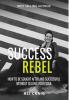 Success Rebel: How To Be Sought After and Successful Without Selling Your Soul