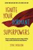 Ignite Your Dormant Superpowers: Discover everything you need to be happy fulfilled loving creative peaceful and crazy prosperous