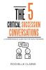 The 5 Critical Succession Conversations: A Comprehensive Guide for the Family Business