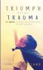 Triumph After Trauma: 11 Keys to Positive Parenting After Trauma