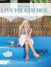 Live Fit Kitchen: 100 Simple Delicious Recipes for Living Fit Living Life and Living Love