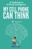 My Cell Phone Can Think: A Textbook on Artificial Intelligence