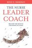 The Nurse Leader Coach: Become the Boss No One Wants to Leave