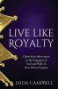 Live Like Royalty: Claim Your Inheritance in the Kingdom of God and Walk in Your Divine Purpose