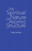 The Spiritual Nature of Atomic Structure