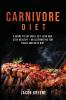 Carnivore Diet: A Guide to Eat Meat Get Lean and Stay Healthy an Alternative for Paleo and Keto Diet