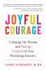 Joyful Courage: Calming the Drama and Taking Control of Your Parenting Journey