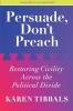 Persuade Don't Preach: Restoring Civility Across the Political Divide