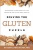 Solving the Gluten Puzzle: Discovering Gluten Sensitivity and Embracing the Gluten-Free Lifestyle: 1 (Reclaim Your Health)