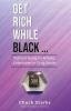 Get Rich While Black...: Without Being an Athlete Entertainer or Drug Dealer