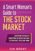 A Smart Woman's Guide To The Stock Market: Everything You Need to Know From the Basics and Risks to Strategies Tools and Timing