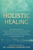 Holistic Healing: 12 real life accounts of healing mind body and soul by overcoming stress and burnout processing trauma rewiring the brain reprogramming the mind and integrating the soul