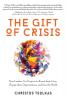 The Gift of Crisis: How Leaders Use Purpose to Renew their Lives Change their Organizations and Save the World