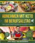 Abnehmen mit Keto im Berufsalltag: Effektiv Gewicht verlieren in Rekordzeit durch die Ketogene Ernährung. Schnelle Rezepte zum Zeit sparen - Gesunde Meal Prep Gerichte zum Mitnehmen