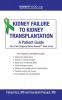 Kidney Failure to Kidney Transplantation: A Patient Guide (Stopping Kidney Disease(tm))