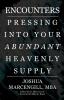 Encounters: Pressing into Your Abundant Heavenly Supply