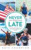 Never Too Late: Inspiration Motivation and Sage Advice from 7 Later-in-Life Athletes: Inspiration Motivation and Sage Advice from 7 Later-in-life Athletes