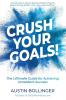 Crush Your Goals!: The Ultimate Guide for Achieving Consistent Success