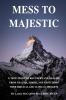 Mess to Majestic: A True Story of Recovery and Healing From Trauma Shame and Addictions With Biblical and Clinical Insights