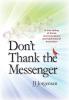 Don't Thank the Messenger: A true telling of divine communications and supernatural encounters