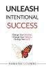 Unleash Intentional Success: Change Your Mindset. Change Your Actions. Change Your Life.