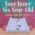 Your Inner Six Year Old: Change Your Life Forever