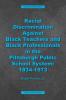 Racial Discrimination against Black Teachers and Black Professionals in the Pittsburgh Publice School System: 1934-1973