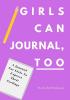 Girls Can Journal Too: A Journal For Girls To Express Their Feelings