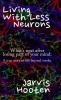 Living With Less Neurons: What's next after losing part of your mind: A true story of life beyond stroke.