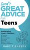 Dad's Great Advice for Teens: Stuff Every Teen Needs to Know About Parents Friends Social Media Drinking Dating Relationships and Finding Happiness