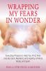 Wrapping My Fears In Wonder: EveryDay Prayers to Help You Find Feel and Be Calm Resilient and Healthy of Mind Body and Spirit